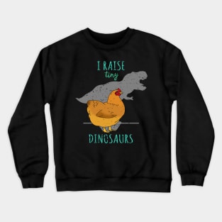 I raise tiny DINOSAURS - t-rex Chicken Crewneck Sweatshirt